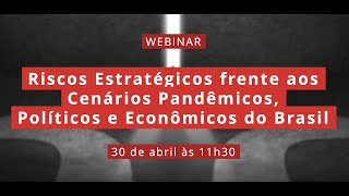 Webinar Riscos Estratégicos frente aos Cenários Pandêmicos, Políticos e Econômicos do Brasil