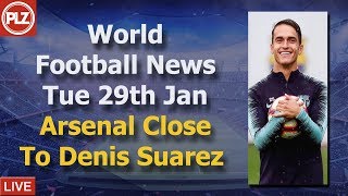 Arsenal Close to Denis Suarez - Tuesday 29th January - PLZ World Football News
