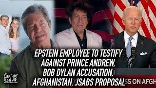 Epstein Employee To Testify Against Prince Andrew, Bob Dylan Accusation, Afghanistan, Jsabs Proposal