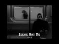 Jeene Bhi De Lofi Song | Jeene Bhi De- Yaseer Desai Lofi Slowed Reverb Song | Lofi 2.0