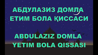 Абдулазиз Домла - Етим Бола Қиссаси,Abdulaziz Domla - Yetim Bola Qissasi