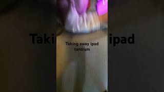 Takes Away Your Ipad Temper Tantrum