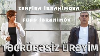 Fuad Ibrahimov & Zenfira Ibrahimova - Tecrubesiz Ureyim 