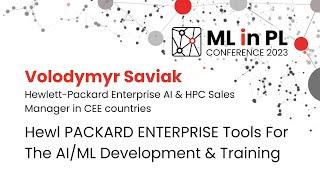 Volodymyr Saviak-Hewlett Packard Enterprise Tools for the AI/ML Development & Training | ML in PL 23