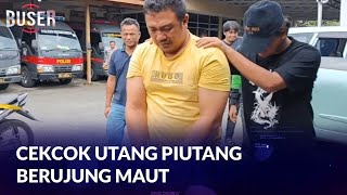 Cekcok Utang Piutang Berujung Maut Buser