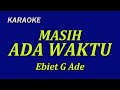 Masih Ada Waktu (Ebiet G Ade) | KARAOKE