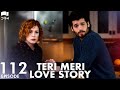 Teri Meri Love Story | Episode 112 | Turkish Drama | Can Yaman l In Spite of Love|Urdu Dubbing |QE1Y