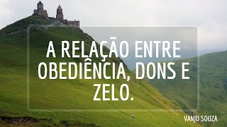 A Relação entre OBEDIÊNCIA, DONS E ZELO | VANJO SOUZA
