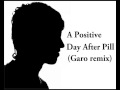 A Positive - Day After Pill (Garo remix)