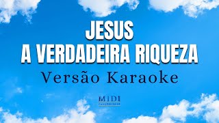 Jesus A Verdadeira Riqueza Versão Karaoke
