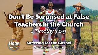 Sermon: Don't Be Surprised at False Teachers in the Church | 2 Timothy 3:1-9 | 28 Feb 2021