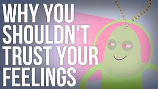 why you shouldnt trust your feelings