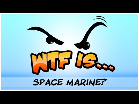 WTF Is... - Warhammer 40k : Space Marine ?