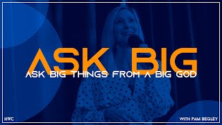 Ask Big Things From a Big God | Pam Begley