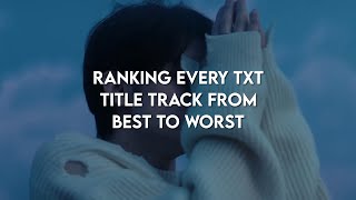Ranking every txt title track from best to worst