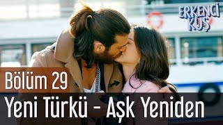 Erkenci Kuş 29. Bölüm - Yeni Türkü - Aşk Yeniden