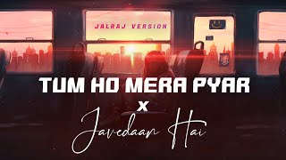 Tum Ho Mera Pyaar x Jaavedaan Hai - JalRaj | KK | New Hindi Mashup 2023
