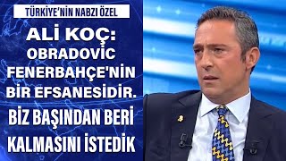 Ali Koç: Obradovic Fenerbahçe'nin bir efsanesidir. Biz başından beri kalmasını i