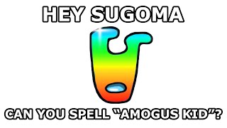 Hey Sugoma, can you spell Amogus Kid backwards