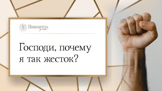 Господи, почему я так жесток? | Помолитесь за меня