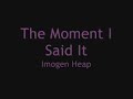 The moment I said it - Imogen Heap