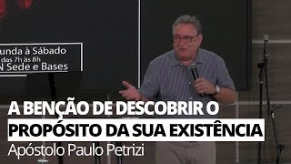 A benção de descobrir o propósito da sua existência - Ap. Paulo Petrizi