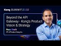 Beyond the API Gateway - Kong's Product Vision & Strategy: VP, Product, Reza Shafii, Kong Summit 22