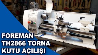 Yeni Torna Tezgahı Alıyoruz - Foreman Th2866 Kutu Açılışı, Detaylı Inceleme