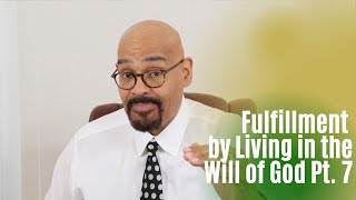 Fulfillment by Living in the Will of God Pt. 7