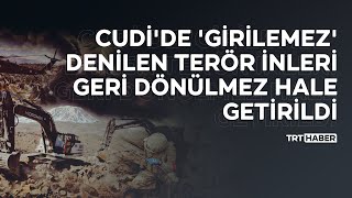 Cudide Girilemez Denilen Terör Inleri Geri Dönülmez Hale Getirildi