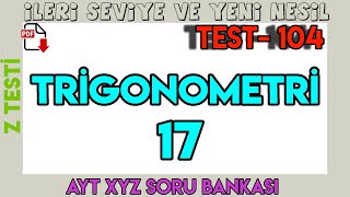 TRİGONOMETRİ - 17 | TEST - 104 | Z TESTİ | İLERİ SEVİYE VE YENİ NESİL | +PDF