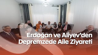 Erdoğan Ve Aliyevden Kahramanmaraşta Depremzede Aile Ziyareti Sıcak Anlar Kamerada
