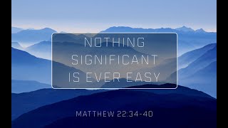 Nov. 14, 2021 - Worship Service - Nothing significant is ever easy