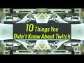 10 Things You Didn't Know About Twitch