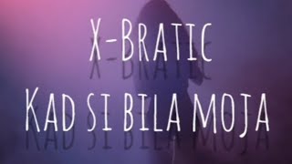 X-Bratic Kad Si Bila Moja