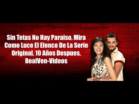 Sin Tetas No Hay Paraiso, Mira Como Luce El Elenco De La Serie Original, 10 Años Después