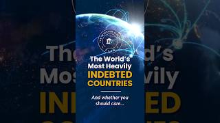 The Worlds Most Heavily Indebted Countries Should You Worry?