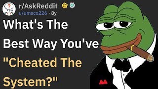The Best Ways To "Cheat The System" (r/AskReddit)