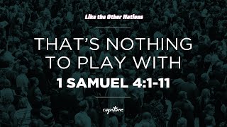 That's Nothing to Play With // 1 Samuel 4:1-11