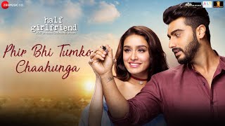 Arijit Singh - Phir Bhi Tumko Chaahunga Arjun Kapoor & Shraddha Kapoor Mithoon Half Girlfriend