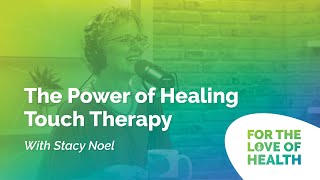 The Power of Healing Touch Therapy with Stacy Noel
