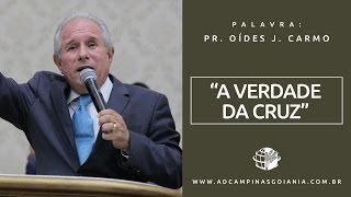 A VERDADE DA CRUZ - PR OIDES JOSÉ DO CARMO (12/06/2016)