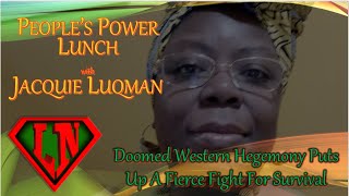 PPL w/Jacquie Luqman: Doomed Western Hegemony Puts Up A Fierce Fight for Survival