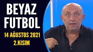 Beyaz Futbol 14 Ağustos 2021 2.Kısım