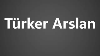 How To Pronounce Turker Arslan