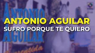 Watch Antonio Aguilar Sufro Porque Te Quiero video