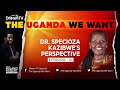DR. SPECIOZA KAZIBWE'S PERSPECTIVE OF THE UGANDA WE WANT.EPISODE 1