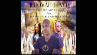 Tebogo Motlhabi J E H O V A H F E V E R Feat Sammytones Namhla Tebogo Motlhabi J E H O V A H F E V E R Feat Sammytones Namhla