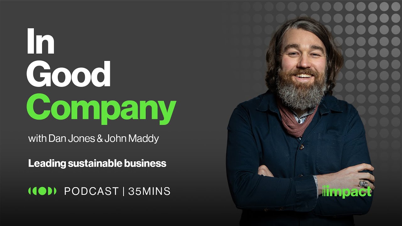 Watch 004: Leading sustainable business - In Good Company with Dan Jones & John Maddy on YouTube.