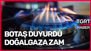 Botaş Duyurdu Doğalgaz Fiyatlarına Zam Geldi - Tgrt Haber